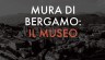 Mura di Bergamo: Il Museo